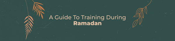 A Guide To Training & Exercise During Ramadan